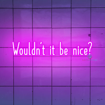 Wouldn't It Be Nice Neon Sign