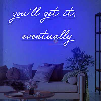 You'll Get It Eventually Neon Sign Led Light
